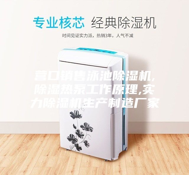 营口销售泳池除湿机,除湿热泵工作原理,实力除湿机生产制造厂家