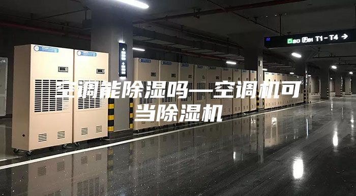 空调能除湿吗—空调机可当除湿机