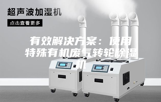 有效解决方案：使用特殊有机废气转轮除湿机