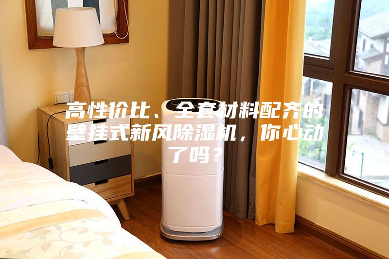 高性价比、全套材料配齐的壁挂式新风除湿机，你心动了吗？
