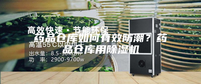 药品仓库如何有效防潮？药品仓库用除湿机
