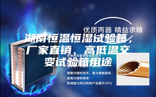 湖南恒温恒湿试验箱，厂家直销、高低温交变试验箱用途