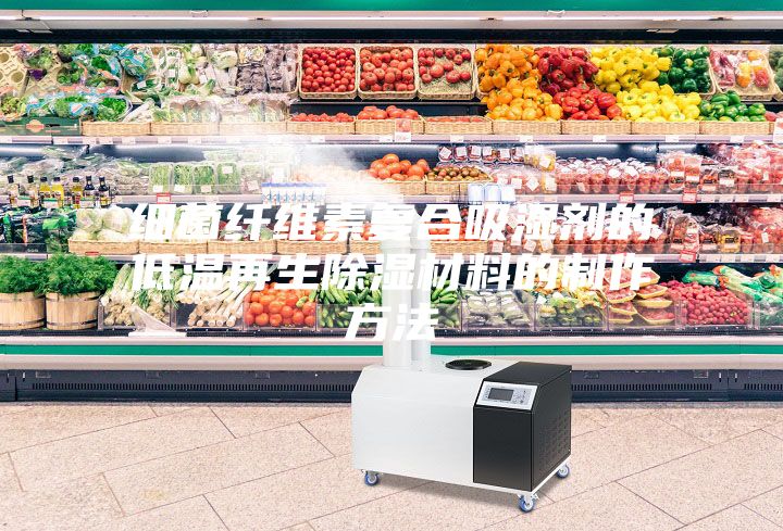 细菌纤维素复合吸湿剂的低温再生除湿材料的制作方法