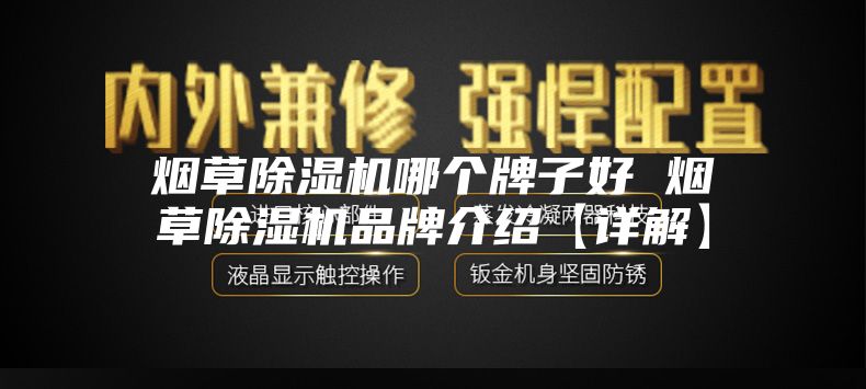 烟草除湿机哪个牌子好 烟草除湿机品牌介绍【详解】