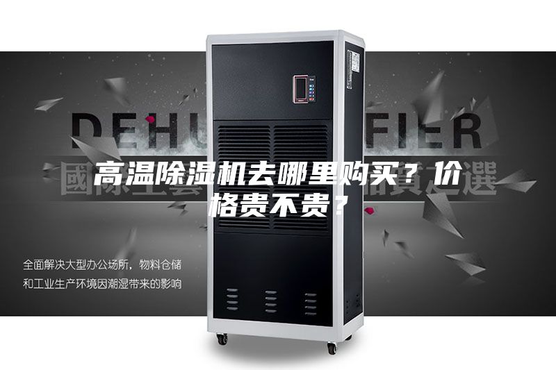 高温除湿机去哪里购买？价格贵不贵？