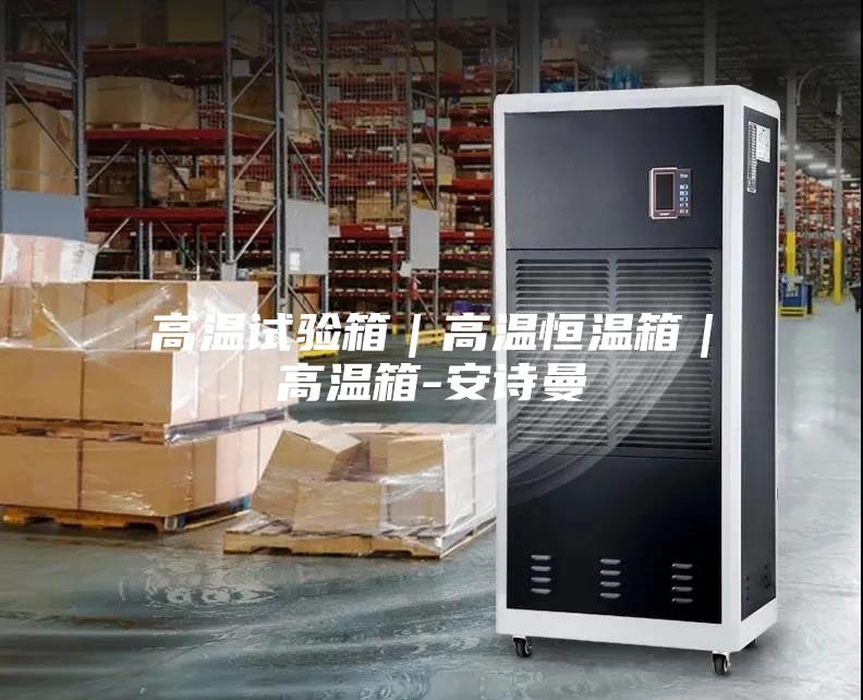 高温试验箱｜高温恒温箱｜高温箱-安诗曼