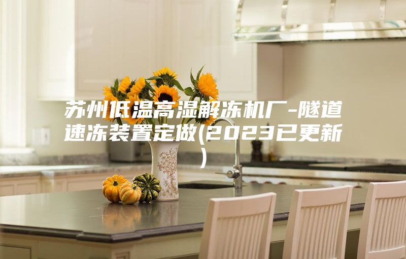 苏州低温高湿解冻机厂-隧道速冻装置定做(2023已更新)