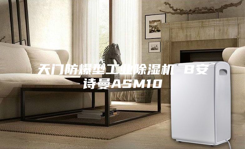 天门防爆型工业除湿机 B安诗曼ASM10