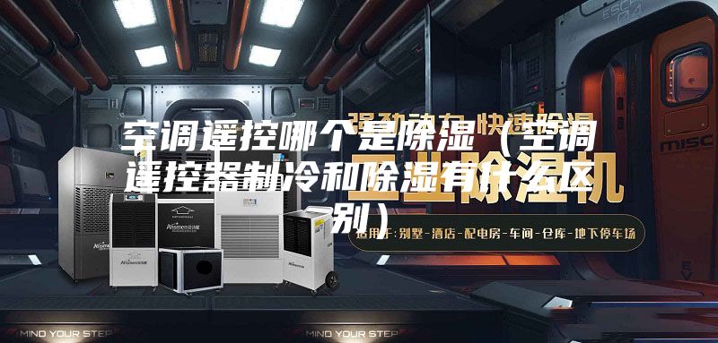 空调遥控哪个是除湿（空调遥控器制冷和除湿有什么区别）