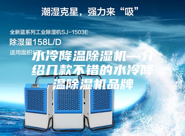 水冷降温除湿机—介绍几款不错的水冷降温除湿机品牌