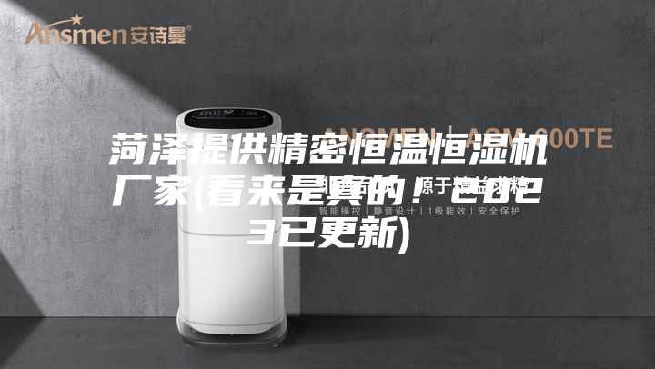 菏泽提供精密恒温恒湿机厂家(看来是真的！2023已更新)
