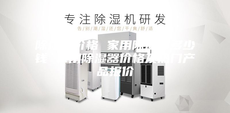 除湿器价格 家用除湿器多少钱 家用除湿器价格及热门产品报价