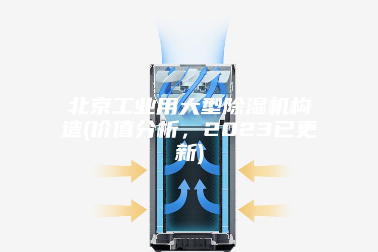 北京工业用大型除湿机构造(价值分析，2023已更新)