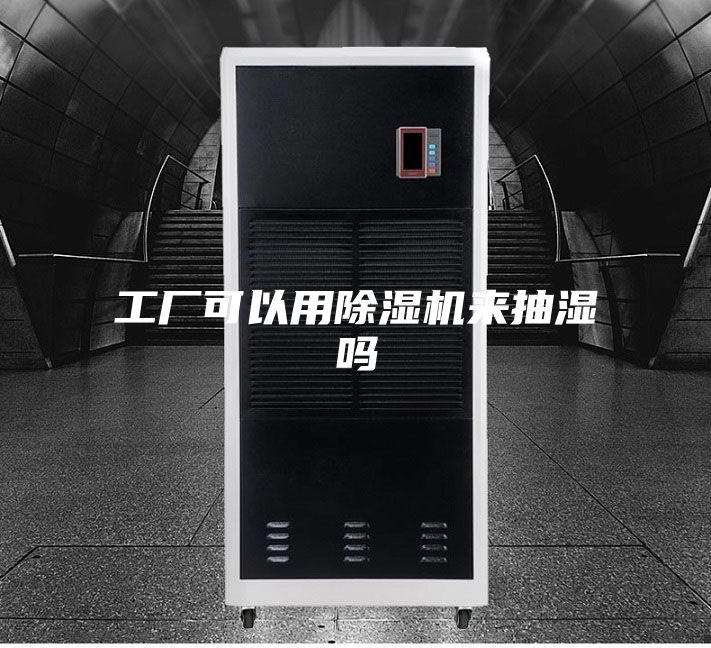 工厂可以用除湿机来抽湿吗