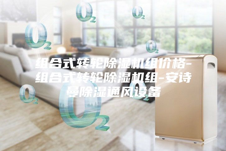 组合式转轮除湿机组价格-组合式转轮除湿机组-安诗曼除湿通风设备