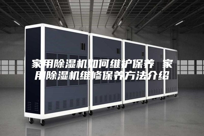 家用除湿机如何维护保养 家用除湿机维修保养方法介绍