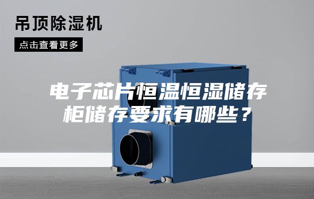 电子芯片恒温恒湿储存柜储存要求有哪些？