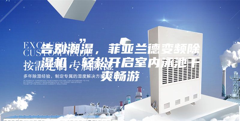 告别潮湿，菲亚兰德变频除湿机，轻松开启室内泳池干爽畅游
