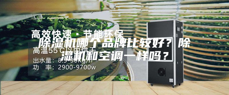除湿机哪个品牌比较好？除湿机和空调一样吗？