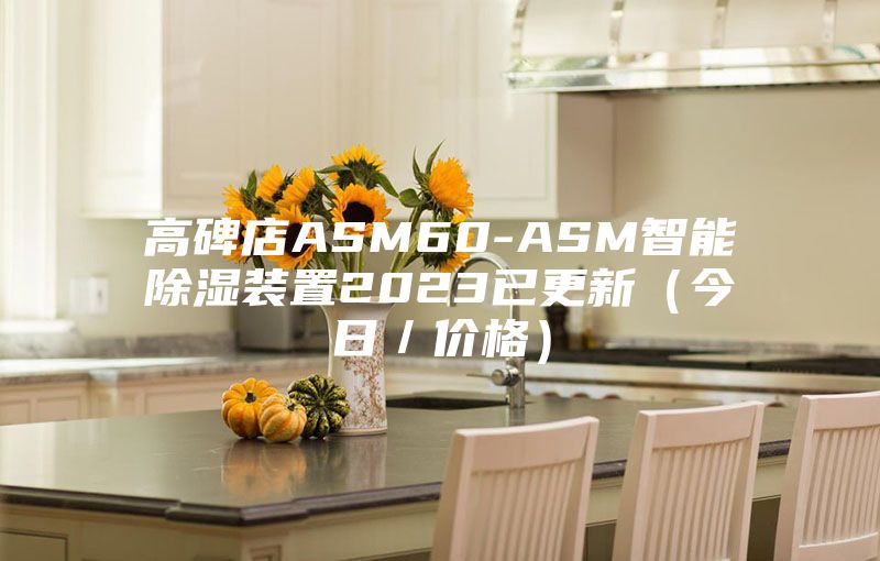 高碑店ASM60-ASM智能除湿装置2023已更新（今日／价格）