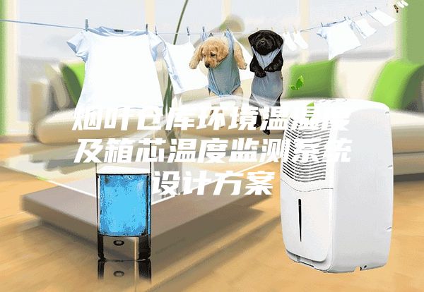 烟叶仓库环境温湿度及箱芯温度监测系统设计方案