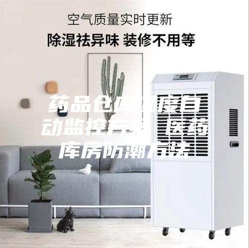 药品仓库湿度自动监控方案 医药库房防潮方法