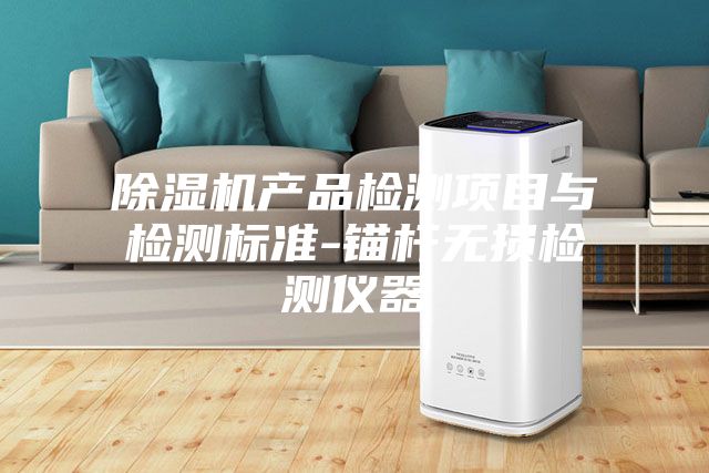 除湿机产品检测项目与检测标准-锚杆无损检测仪器