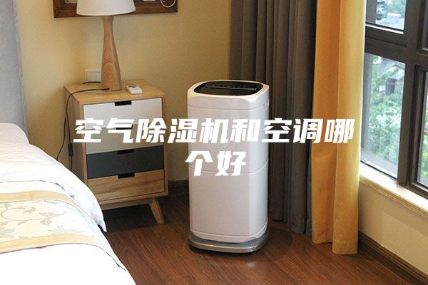 空气除湿机和空调哪个好