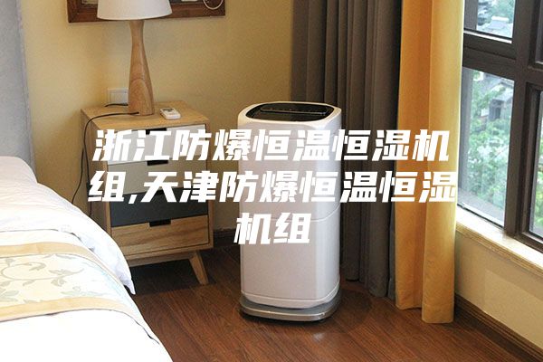 浙江防爆恒温恒湿机组,天津防爆恒温恒湿机组