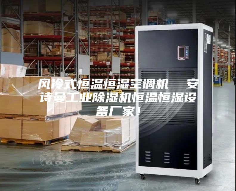 风冷式恒温恒湿空调机  安诗曼工业除湿机恒温恒湿设备厂家！
