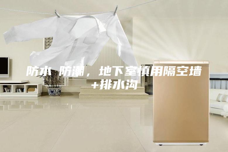 防水≠防潮，地下室慎用隔空墙+排水沟