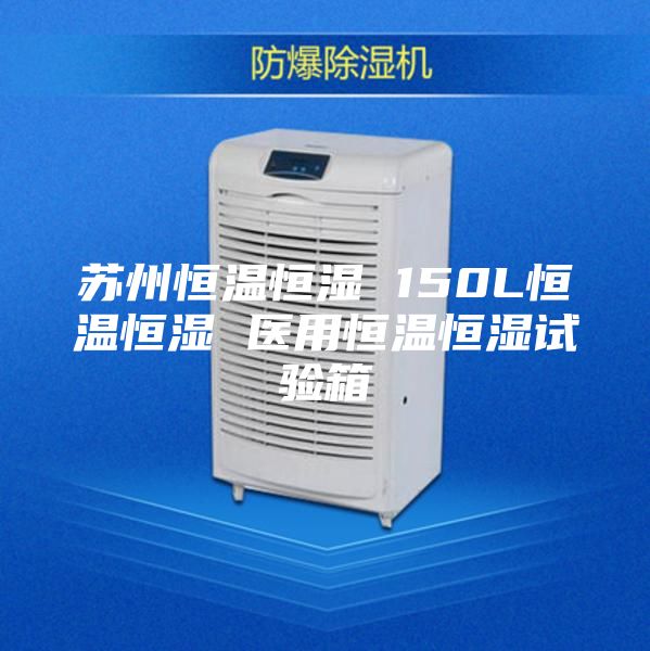 苏州恒温恒湿 150L恒温恒湿 医用恒温恒湿试验箱