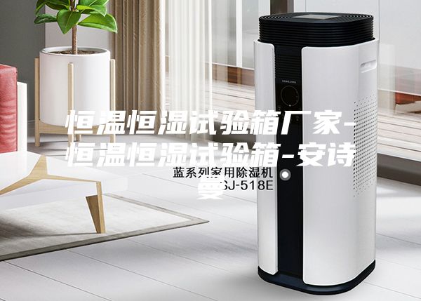 恒温恒湿试验箱厂家-恒温恒湿试验箱-安诗曼