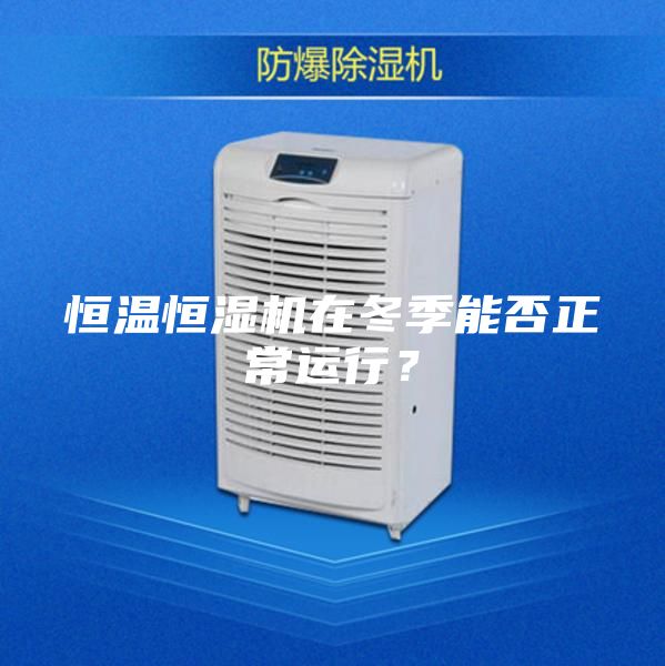 恒温恒湿机在冬季能否正常运行？
