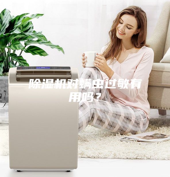除湿机对螨虫过敏有用吗？