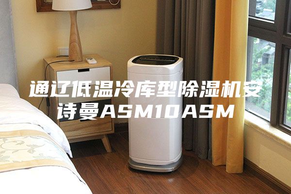 通辽低温冷库型除湿机安诗曼ASM10ASM