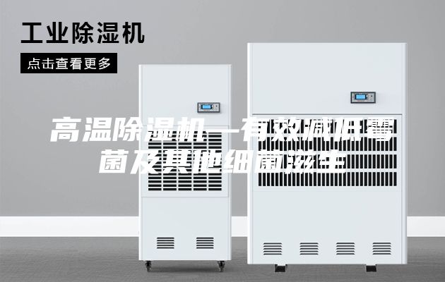高温除湿机—有效减低霉菌及其他细菌滋生