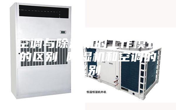 空调与除湿机的工作模式的区别 除湿机和空调的区别