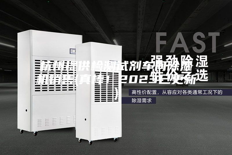 杭州提供检测试剂车间除湿机销售(真棒！2023已更新)