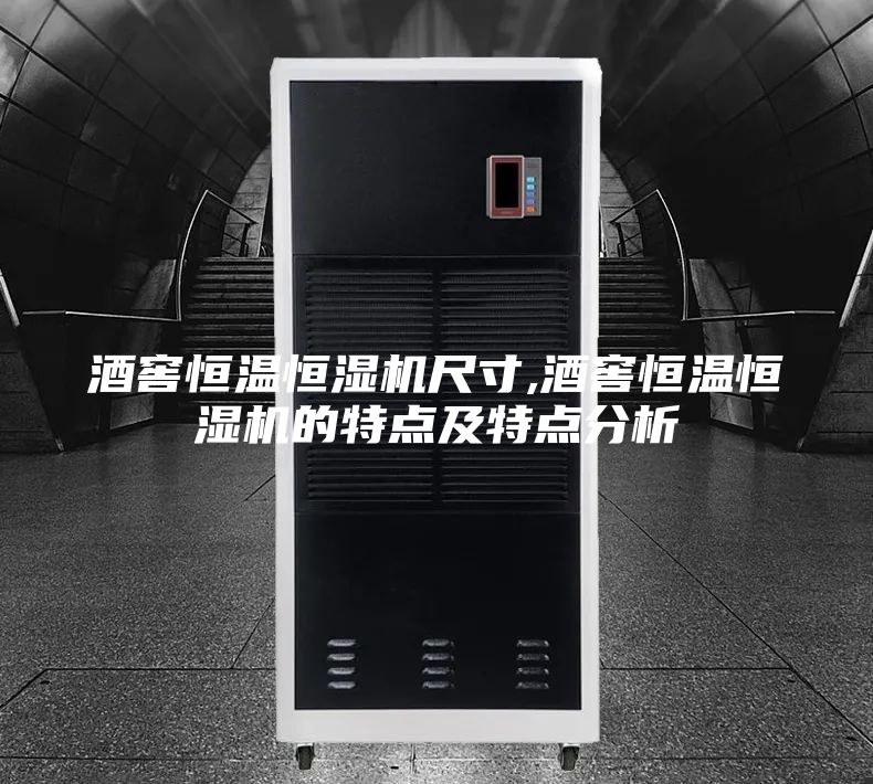 酒窖恒温恒湿机尺寸,酒窖恒温恒湿机的特点及特点分析