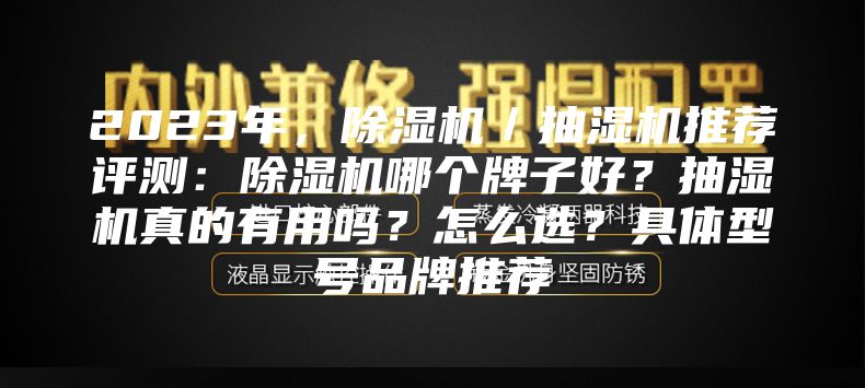 2023年，除湿机／抽湿机推荐评测：除湿机哪个牌子好？抽湿机真的有用吗？怎么选？具体型号品牌推荐