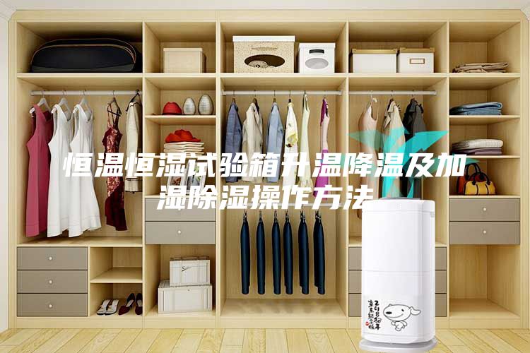 恒温恒湿试验箱升温降温及加湿除湿操作方法