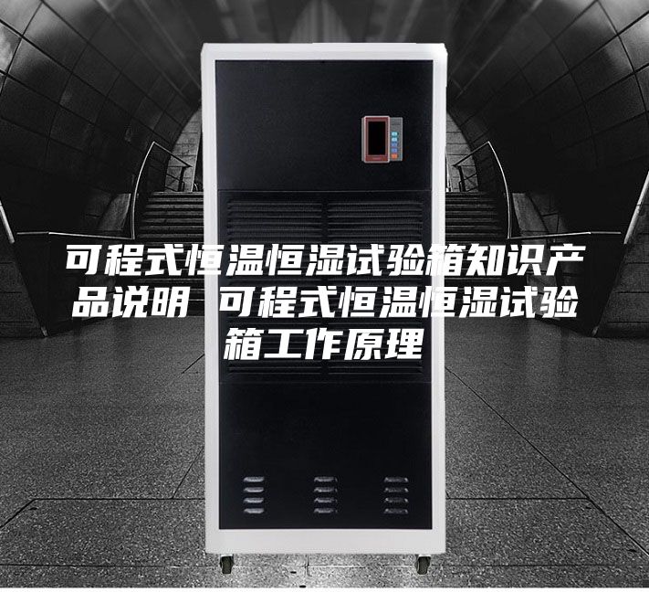 可程式恒温恒湿试验箱知识产品说明 可程式恒温恒湿试验箱工作原理
