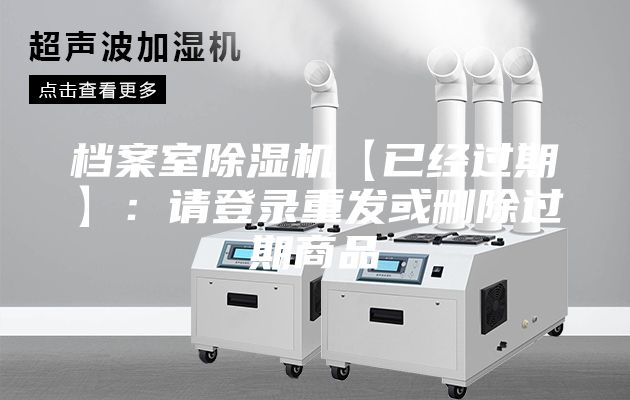 档案室除湿机【已经过期】：请登录重发或删除过期商品