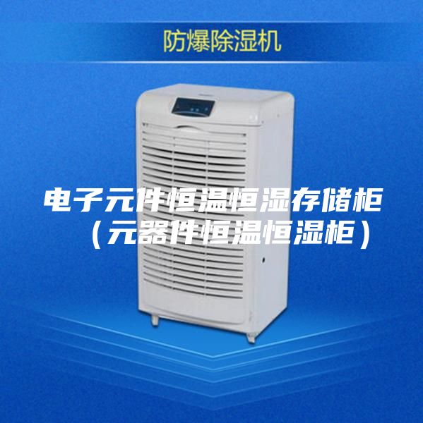 电子元件恒温恒湿存储柜（元器件恒温恒湿柜）