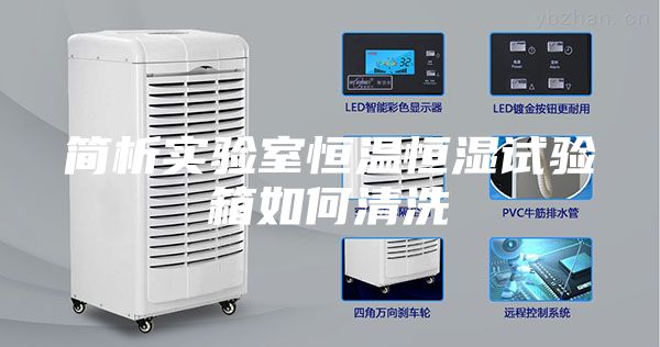 简析实验室恒温恒湿试验箱如何清洗