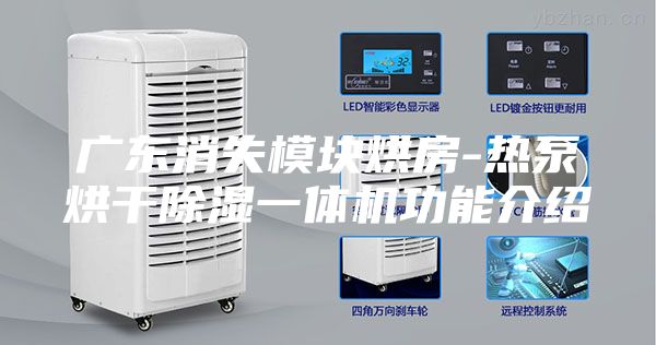 广东消失模块烘房-热泵烘干除湿一体机功能介绍