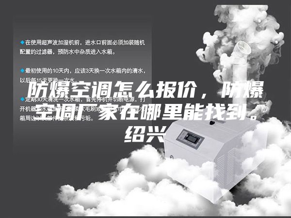 防爆空调怎么报价，防爆空调厂家在哪里能找到。绍兴
