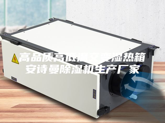 高品质高低温交变湿热箱安诗曼除湿机生产厂家