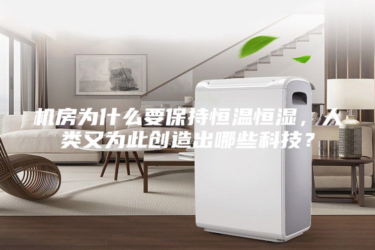 机房为什么要保持恒温恒湿，人类又为此创造出哪些科技？